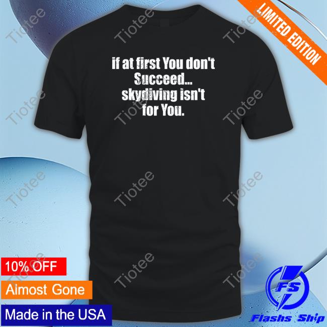 Official Axel Vasa If At First You Don't Succeed Skydiving Isn't For You Tee