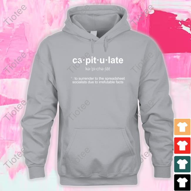 Official Ca-Pit-U-Late To Surrender To The Spreadsheet Socialists Due To Irrefutable Facts Shirt Official Ca-Pit-U-Late To Surrender To The Spreadsheet Socialists Due To Irrefutable Facts Shirt