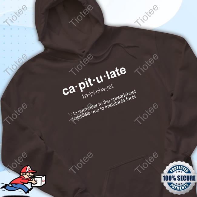 Official Ca-Pit-U-Late To Surrender To The Spreadsheet Socialists Due To Irrefutable Facts Shirt Official Ca-Pit-U-Late To Surrender To The Spreadsheet Socialists Due To Irrefutable Facts Shirt