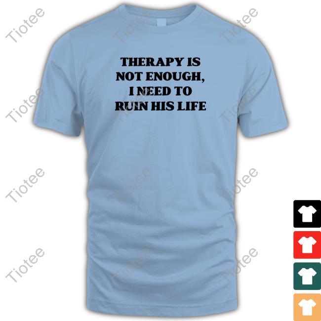 Official Therapy Is Not Enough I Need To Ruin His Life Shirt