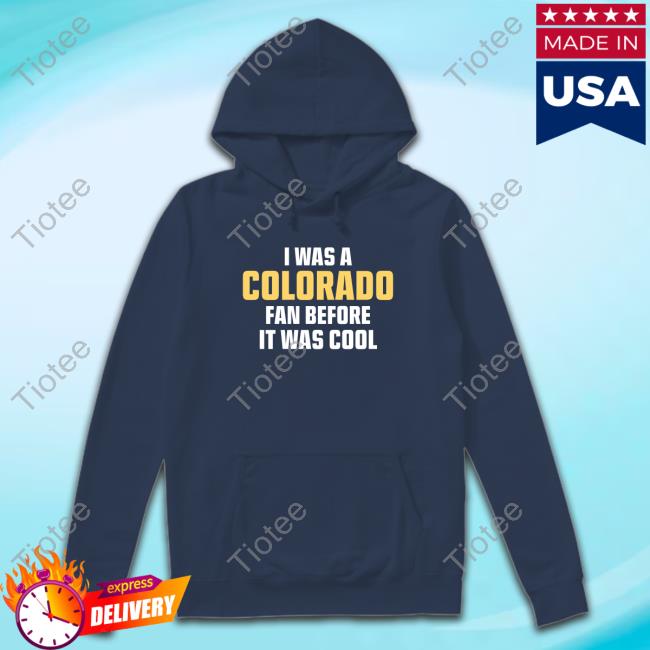 Official I Was A Colorado Fan Before It Was Cool Tee Official I Was A Colorado Fan Before It Was Cool Tee