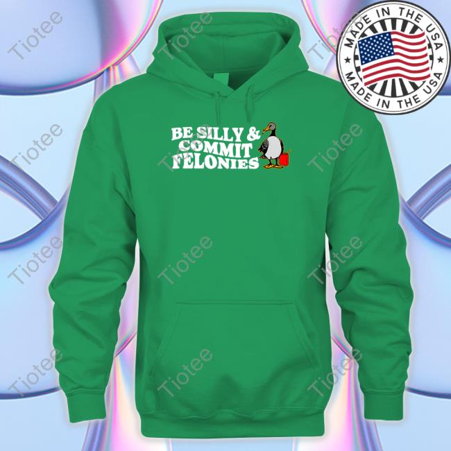Shitheadsteve Merch Be Silly, Commit Felonies Tee Shirt Shitheadsteve Merch Be Silly, Commit Felonies Tee Shirt