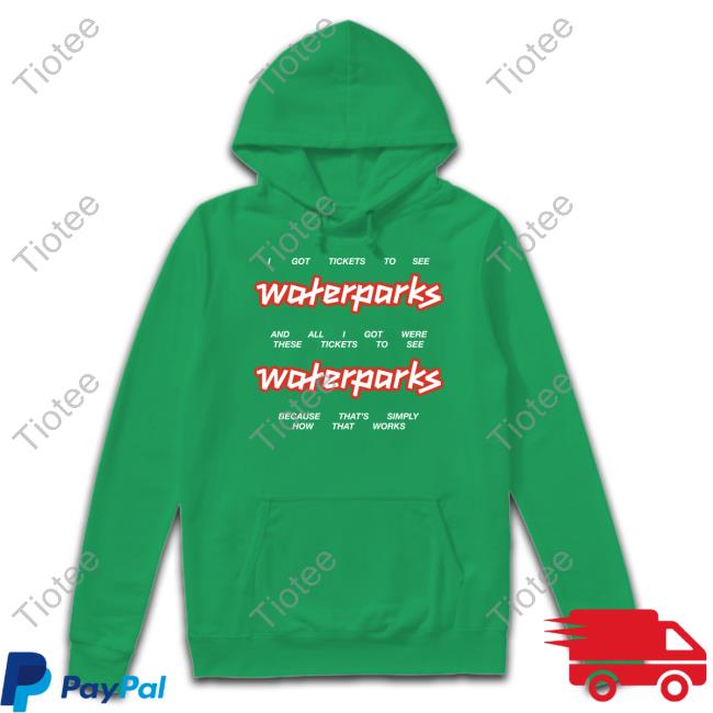 I Got Stickets To See Waterparks And All I Got Were These Tikets To See Waterparks T Shirt I Got Stickets To See Waterparks And All I Got Were These Tikets To See Waterparks T Shirt