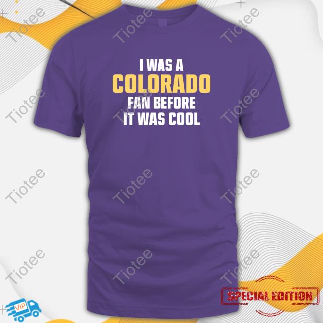 Official I Was A Colorado Fan Before It Was Cool Tee Official I Was A Colorado Fan Before It Was Cool Tee
