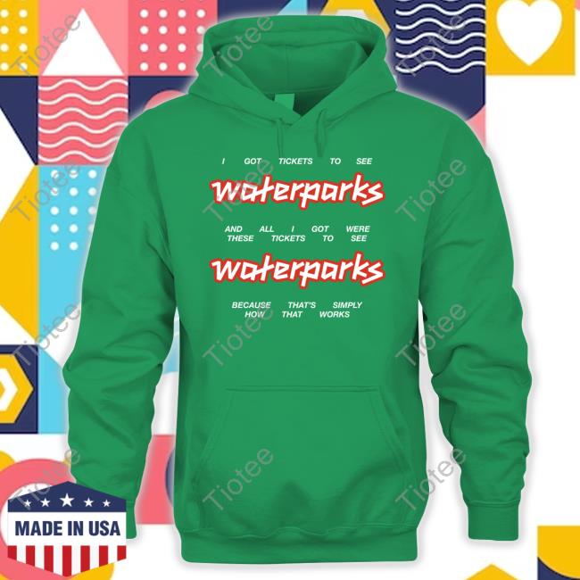 I Got Stickets To See Waterparks And All I Got Were These Tikets To See Waterparks T Shirt I Got Stickets To See Waterparks And All I Got Were These Tikets To See Waterparks T Shirt