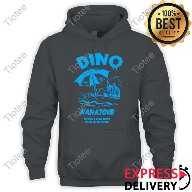 Dino Nanatour We Don't Even Know Where We're Going New Shirt Dino Nanatour We Don't Even Know Where We're Going New Shirt