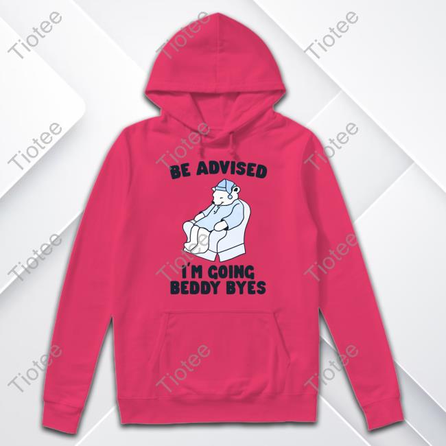 Gotfunny Store Be Advised I'm Going Beddy Byes New Shirt Gotfunny Store Be Advised I'm Going Beddy Byes New Shirt