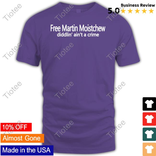 Chris Hawkey Free Martin Moistchew Diddlin' Ain't A Crime Tee Shirt Chris Hawkey Free Martin Moistchew Diddlin' Ain't A Crime Tee Shirt