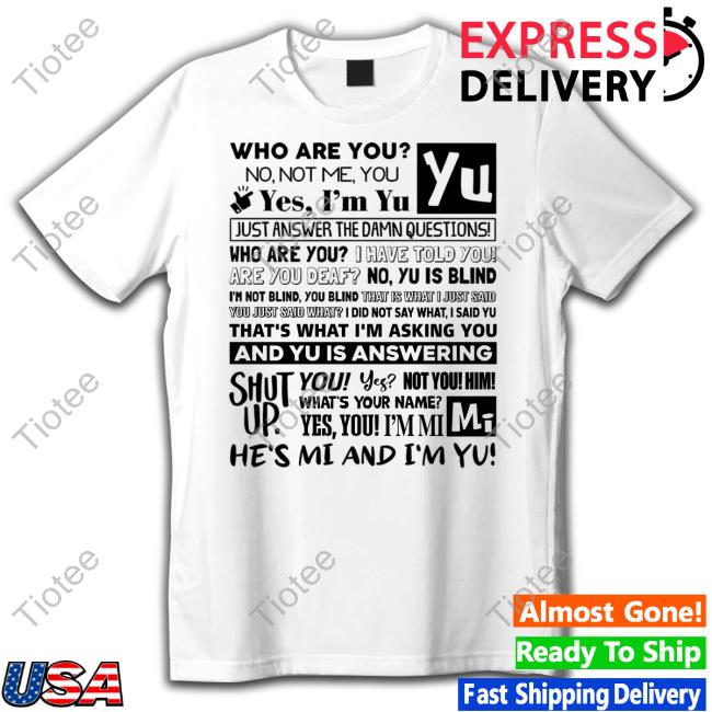 Who Are You No Not Me You Yes I'm Yu Yes I Am Yu Just Answer The Damn Questions Long Sleeve T Shirt
