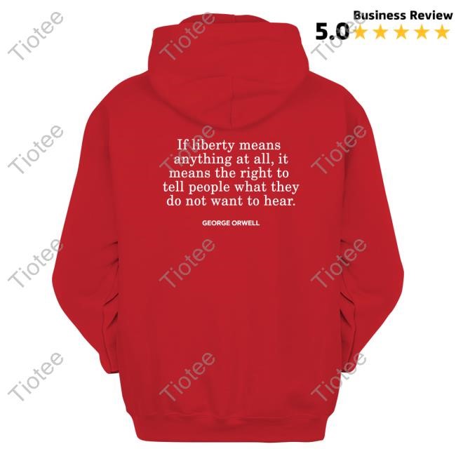 If Liberty Means The Right To Tell People What They Do Not Want To Hear George Orwell Long Sleeve T Shirt If Liberty Means The Right To Tell People What They Do Not Want To Hear George Orwell Long Sleeve T Shirt