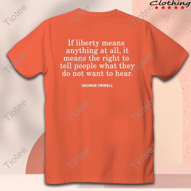 If Liberty Means The Right To Tell People What They Do Not Want To Hear George Orwell Long Sleeve T Shirt If Liberty Means The Right To Tell People What They Do Not Want To Hear George Orwell Long Sleeve T Shirt