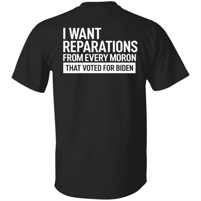 I Want Reparations From Every Moron That Voted For Biden Shirt Commodus J Trump