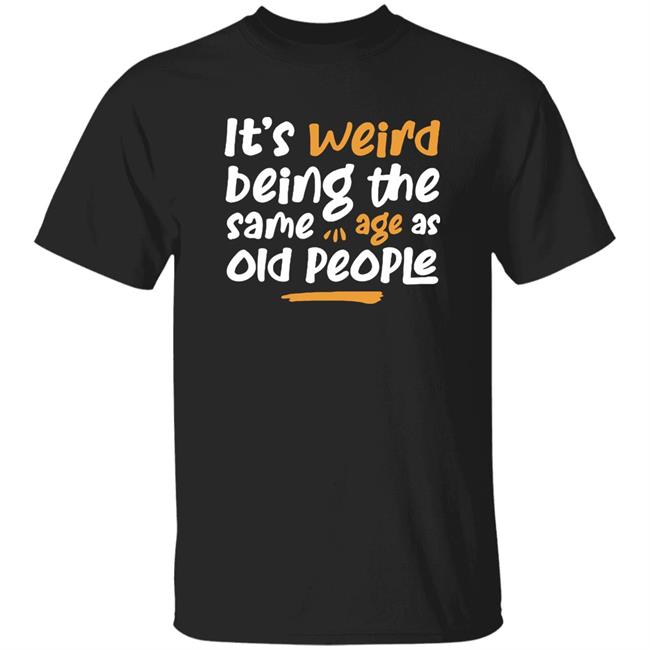 Emily Winston It Is Weird Being The Same Age As Old People Shirt