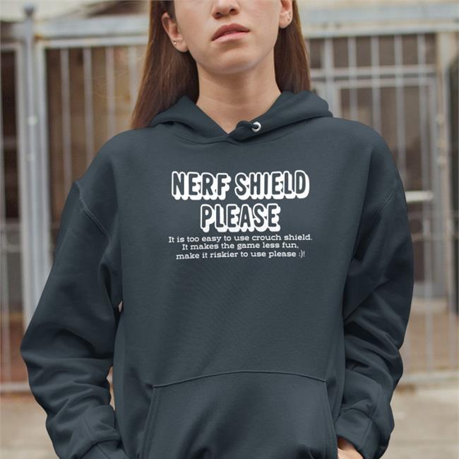 Nerf Shield Please It Is Too Easy To Use Crouch Shield It Makes The Game Less Fun Make It Riskier To Use Please Shirts ScrawtV