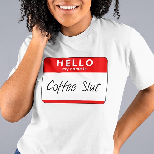 Hello My Name Is Coffee Slut T Shirt White