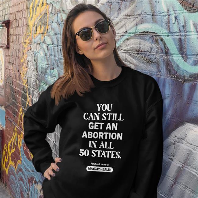 You Sue Bird Can Still Get An Abortion In All 50 States Find Out More At Mayday Health Shirt