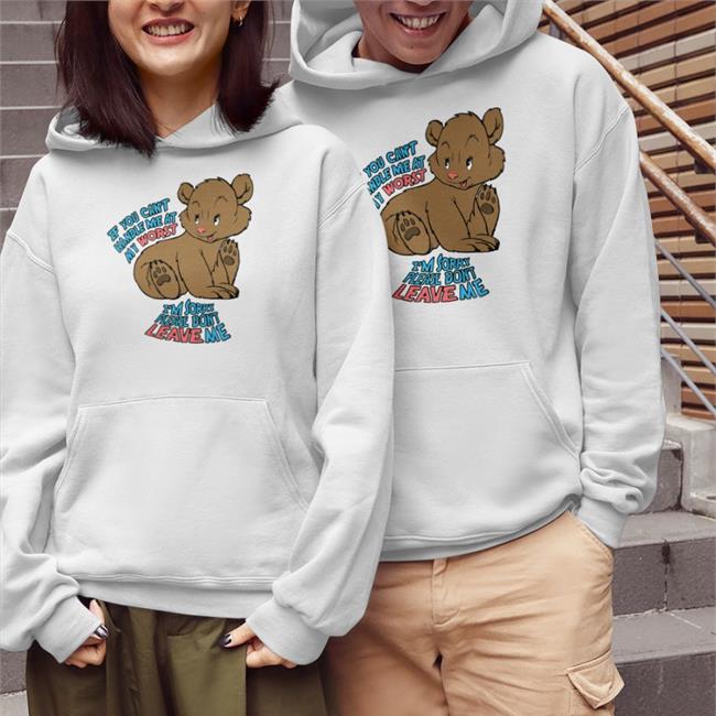 Goodshirts Merch If You Can't Handle Me At My Worst I'm Sorry Please Don't Leave Me T Shirt Shirts That Go Hard