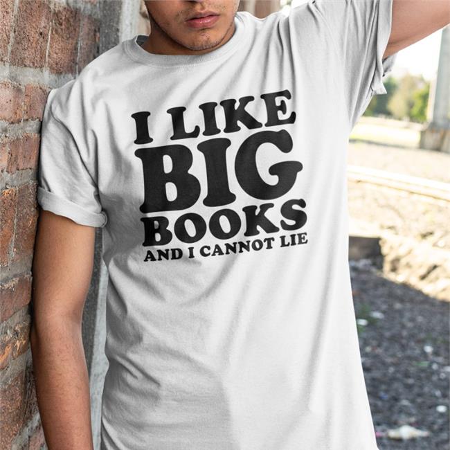 I Like Big Books And I Cannot Lie Shirts