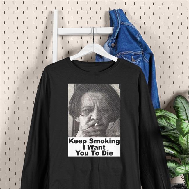 Shirts With Threatening Auras Keep Smoking I Want You To Die T Shirt