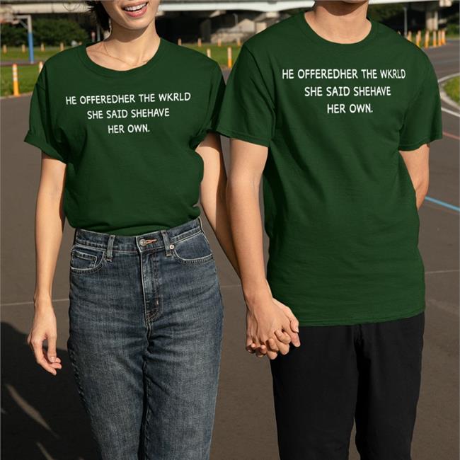 He Offeredher The Wkrld She Said Shehave Her Own Shirt