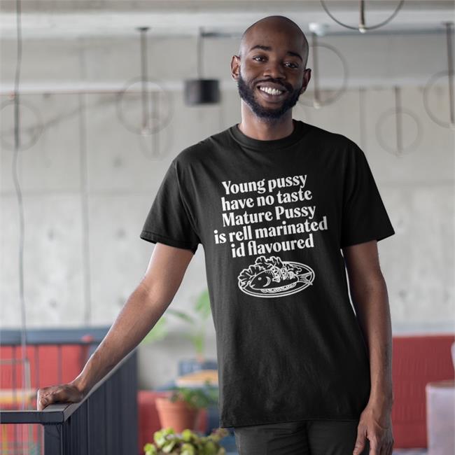 Young Pussy Have Notaste Nature Pussy Ell Marinatel Id Flavoured Hoodie Shirts That Go Hard