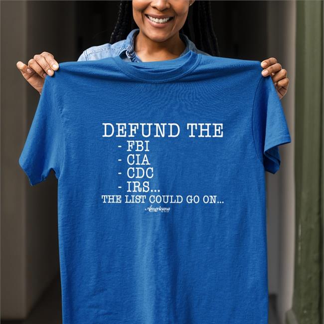 Defund The Fbi Cia Cdc Irs The List Could Go On Shirts