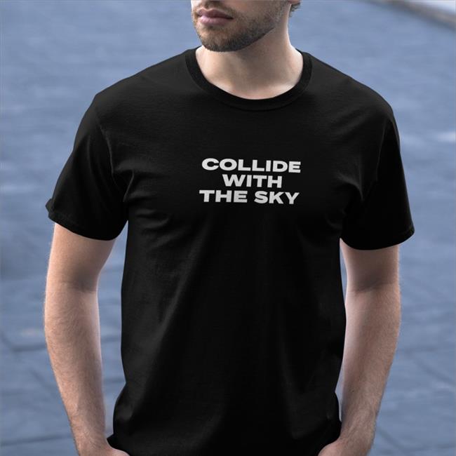 Collide With The Sky Shirts