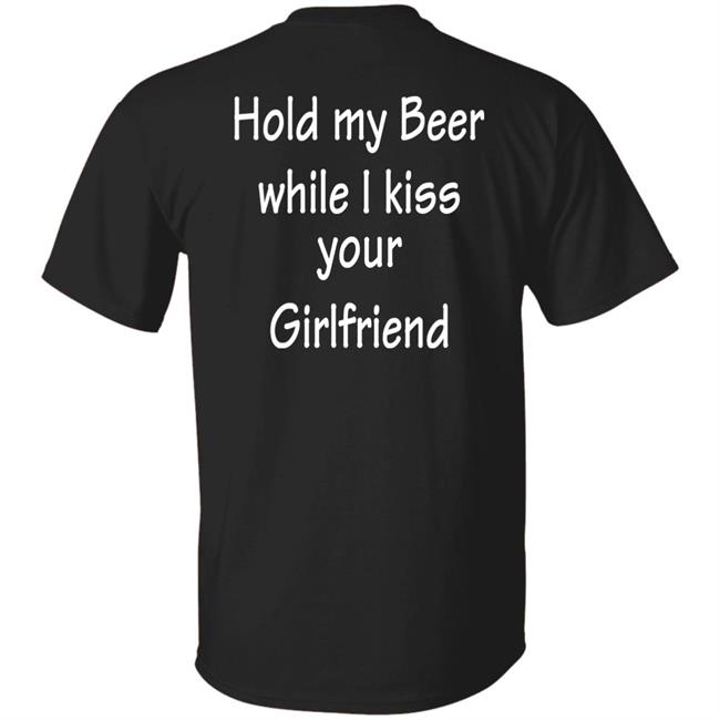 Hold My Beer While I Kiss Your Girlfriend Shirt Hoodie Sweatshirt