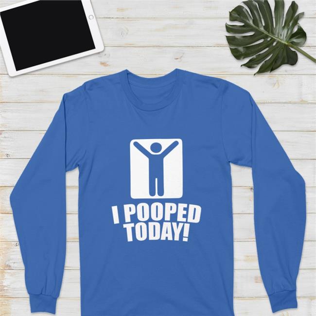 I Pooped Today Shirt