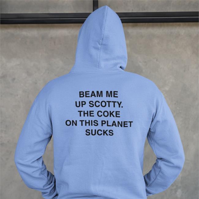 Beam Me Up Scotty The Coke On This Planet Sucks Tee Shirts That Go Hard