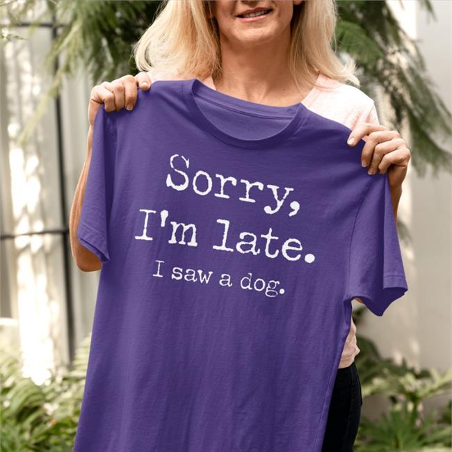 Sorry I'm Late I Saw A Dog Shirt Black