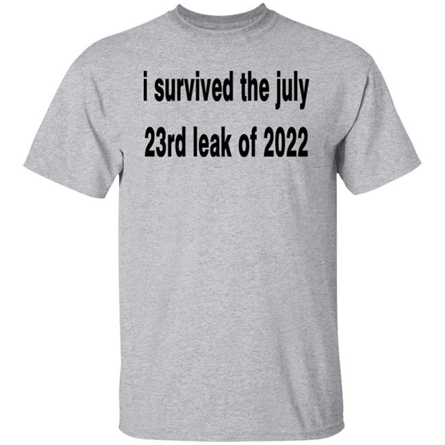 I Survived The July 23rd Leak Of 2022 Shirt I Survived The July 23rd Leak Of 2022 Shirt