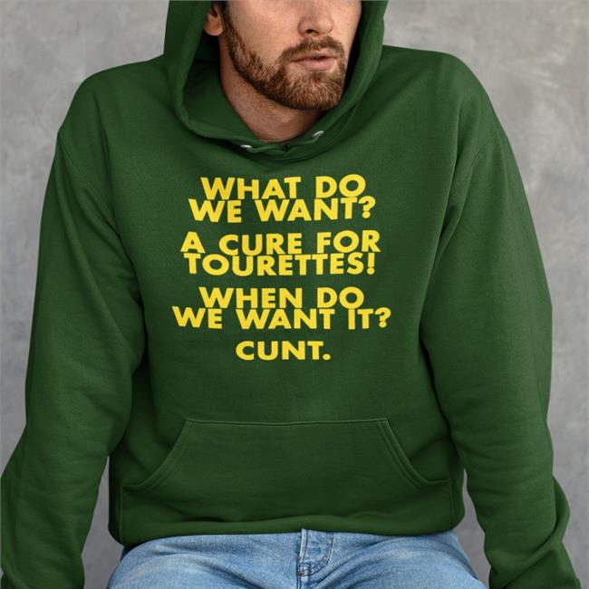 What Do We Want A Cure For Tourettes When Do We Want It Cunt T Shirts Shirts That Go Hard Merch