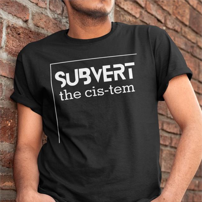 Subvert The Cis-Tem Shirt