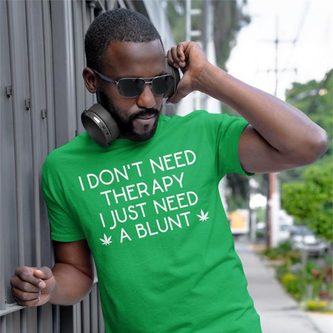 I Don't Need Therapy I Just Need A Blunt T Shirt