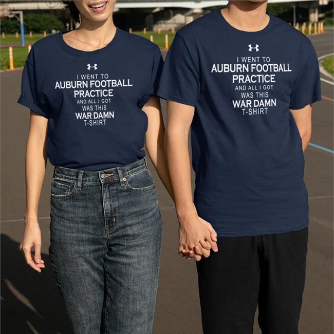 I Went To Auburn Football Practice And All I Got Was This War Damn Tee Shirt
