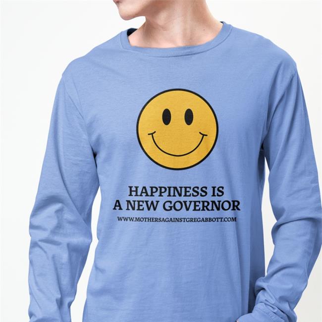Mothers Against Greg Abbott Merch Happiness Is A New Governor Shirt Carol Ireton-Jones Drcijrd