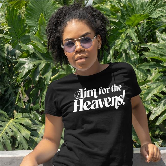 Aim For The Heavens Shirts