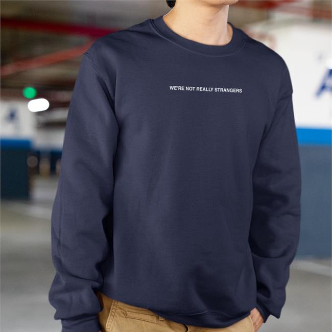 We're Not Really Strangers You Ok Or Just Avoiding It Long Sleeve T Shirt