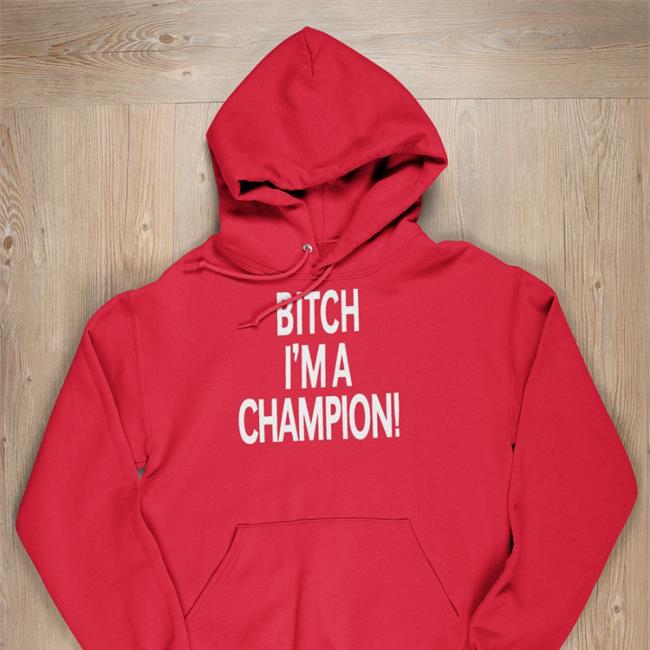 Bitch I'm A Champion Shirt