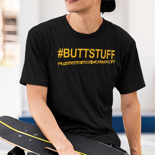 Tony Deppen Buttstuff Proceed With Cautiona Shirts