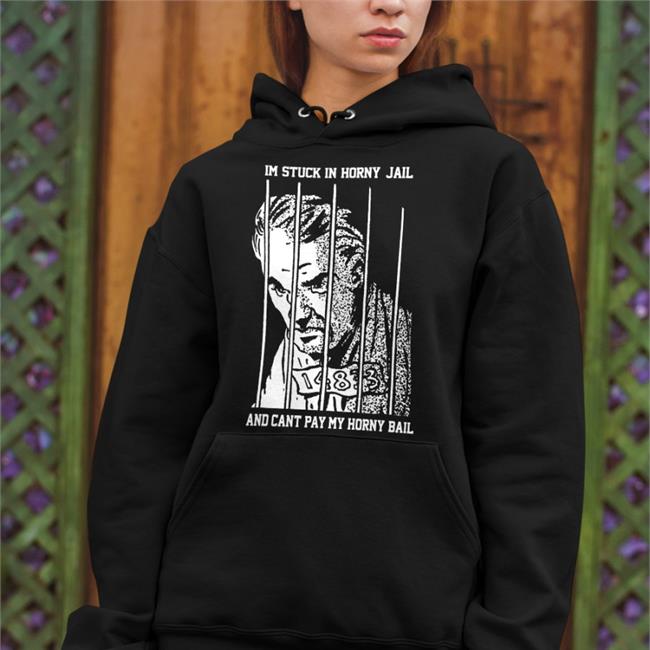 Im Stuck In Horny Jail And Cant Pay My Horny Bail Shirts