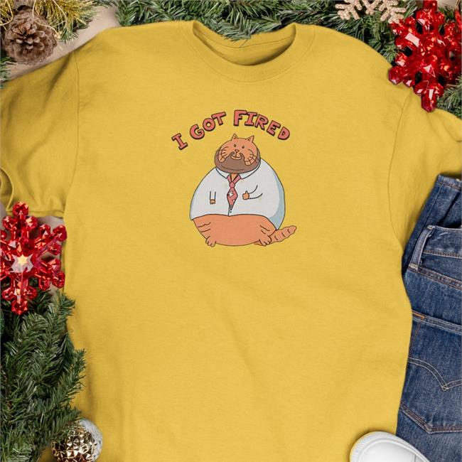 I Got Fired Shirts