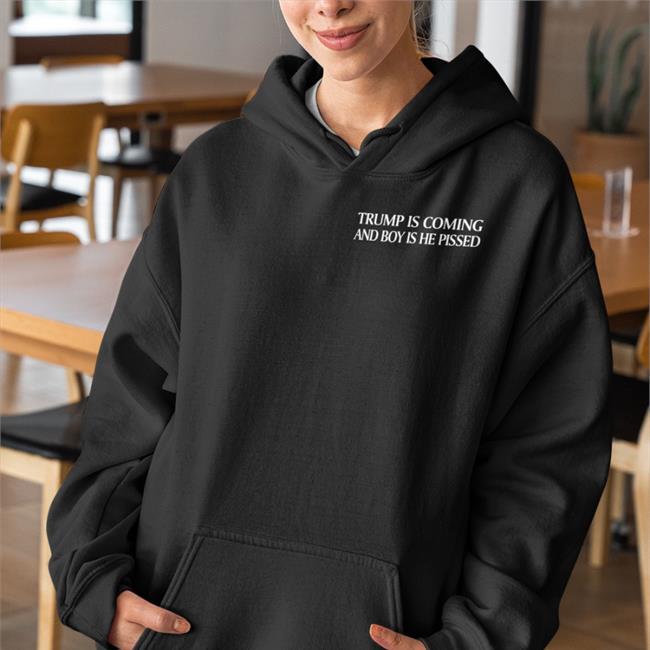 Trump Is Coming And Boy Is He Pissed Hoodie Bookersparticus New Trump Shirt