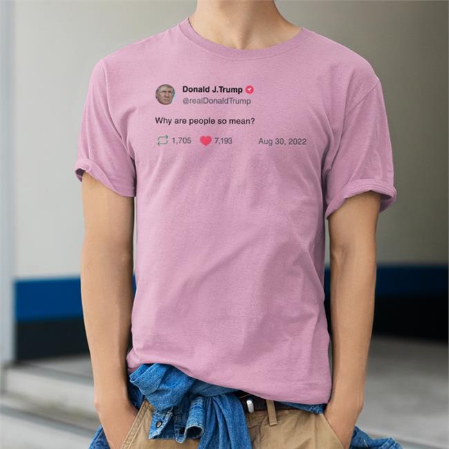 Donald J Trump Why Are People So Mean Shirts Noliewithbtc