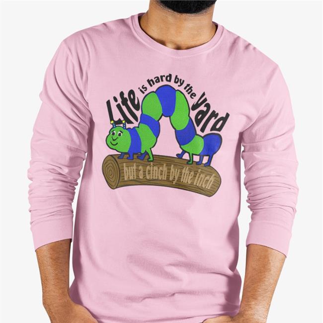 Life Is Hard By The Yard But A Cinch By The Inch Shirt Funny