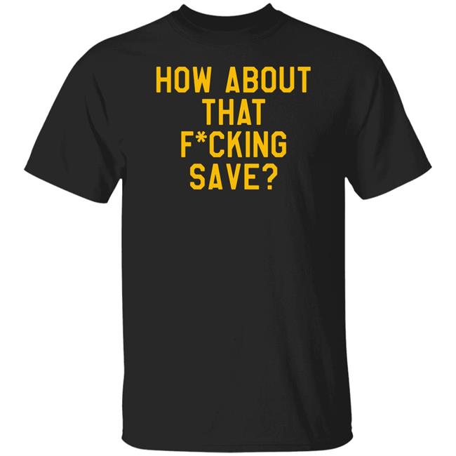 Pittsburgh Clothing Company How About That F–Ing Save T Shirt