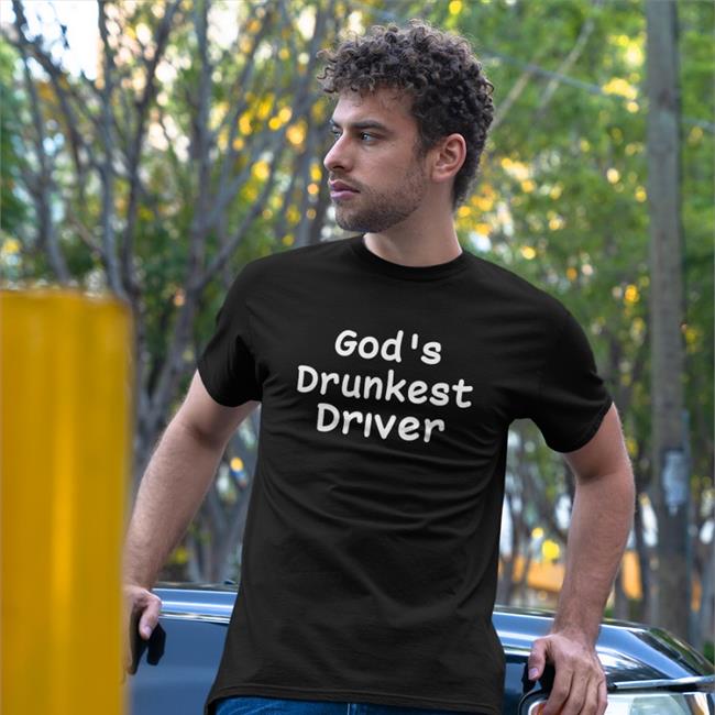 God's Drunkest Driver Tee Shirts That Go Hard God's Drunkest Driver T-Shirt Shirts That Go Hard