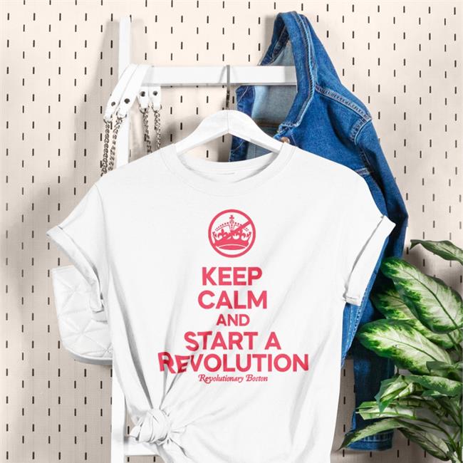 Donithedon Keep Calm And Start A Revolution Revolutionary Boston Shirt The Constitutionalist