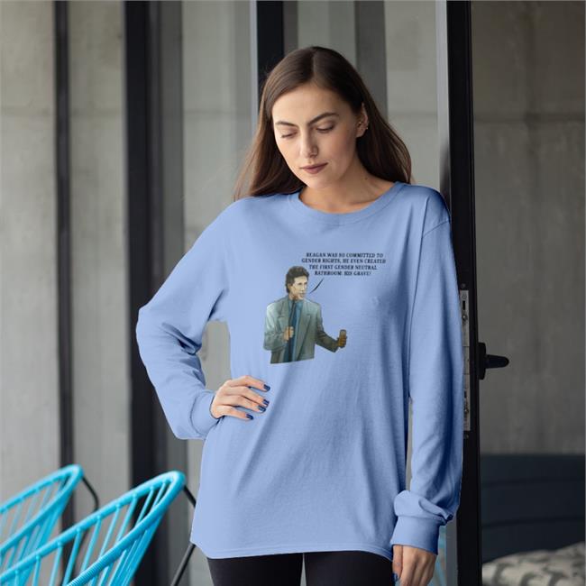 Shirts That Go Hard Reagan Was So Committed To Gender Rights He Even Created The First Gender Neutral Bathroom His Grave Long Sleeve